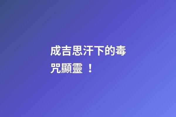 成吉思汗下的毒咒顯靈！